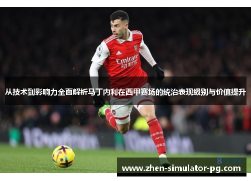 从技术到影响力全面解析马丁内利在西甲赛场的统治表现级别与价值提升 从技术到影响力全面解析马丁内利在西甲赛场的统治表现级别与价值提升