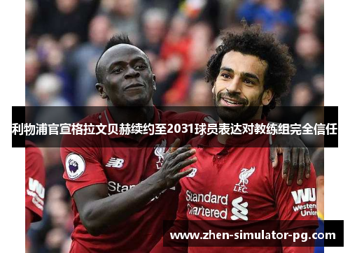 利物浦官宣格拉文贝赫续约至2031球员表达对教练组完全信任 利物浦官宣格拉文贝赫续约至2031球员表达对教练组完全信任