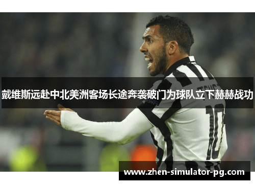戴维斯远赴中北美洲客场长途奔袭破门为球队立下赫赫战功 戴维斯远赴中北美洲客场长途奔袭破门为球队立下赫赫战功