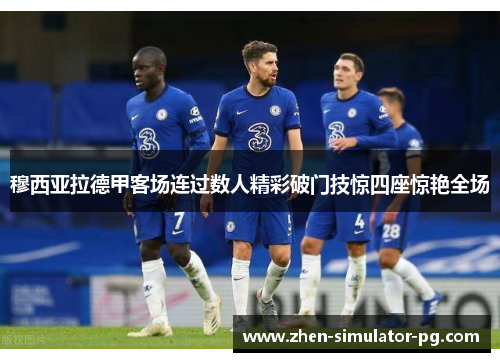 穆西亚拉德甲客场连过数人精彩破门技惊四座惊艳全场 穆西亚拉德甲客场连过数人精彩破门技惊四座惊艳全场